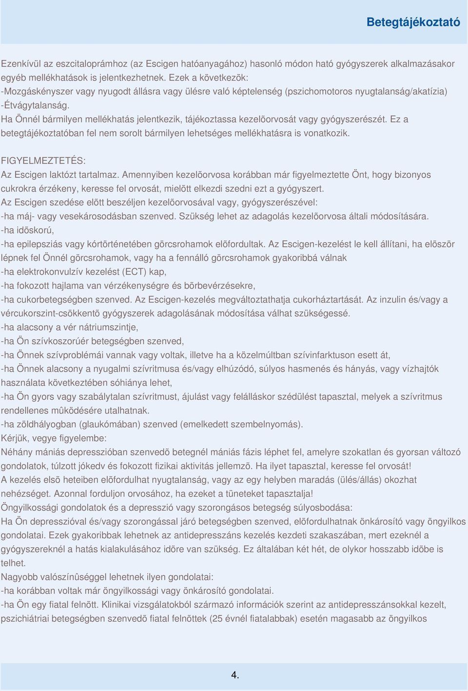 Ha Önnél bármilyen mellékhatás jelentkezik, tájékoztassa kezelõorvosát vagy gyógyszerészét. Ez a betegtájékoztatóban fel nem sorolt bármilyen lehetséges mellékhatásra is vonatkozik.
