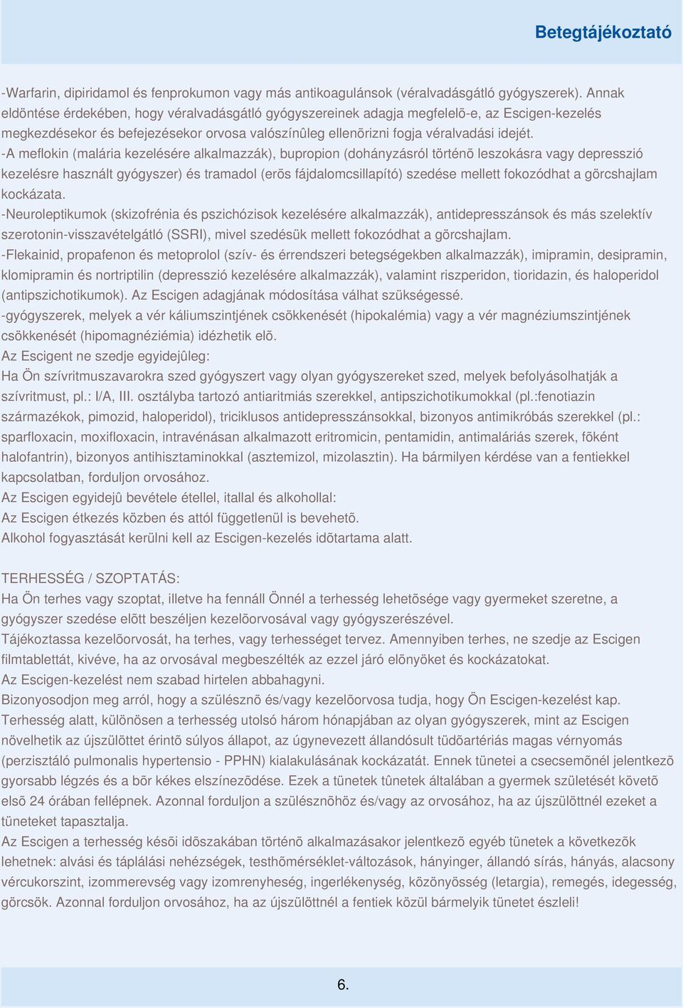 -A meflokin (malária kezelésére alkalmazzák), bupropion (dohányzásról történõ leszokásra vagy depresszió kezelésre használt gyógyszer) és tramadol (erõs fájdalomcsillapító) szedése mellett fokozódhat
