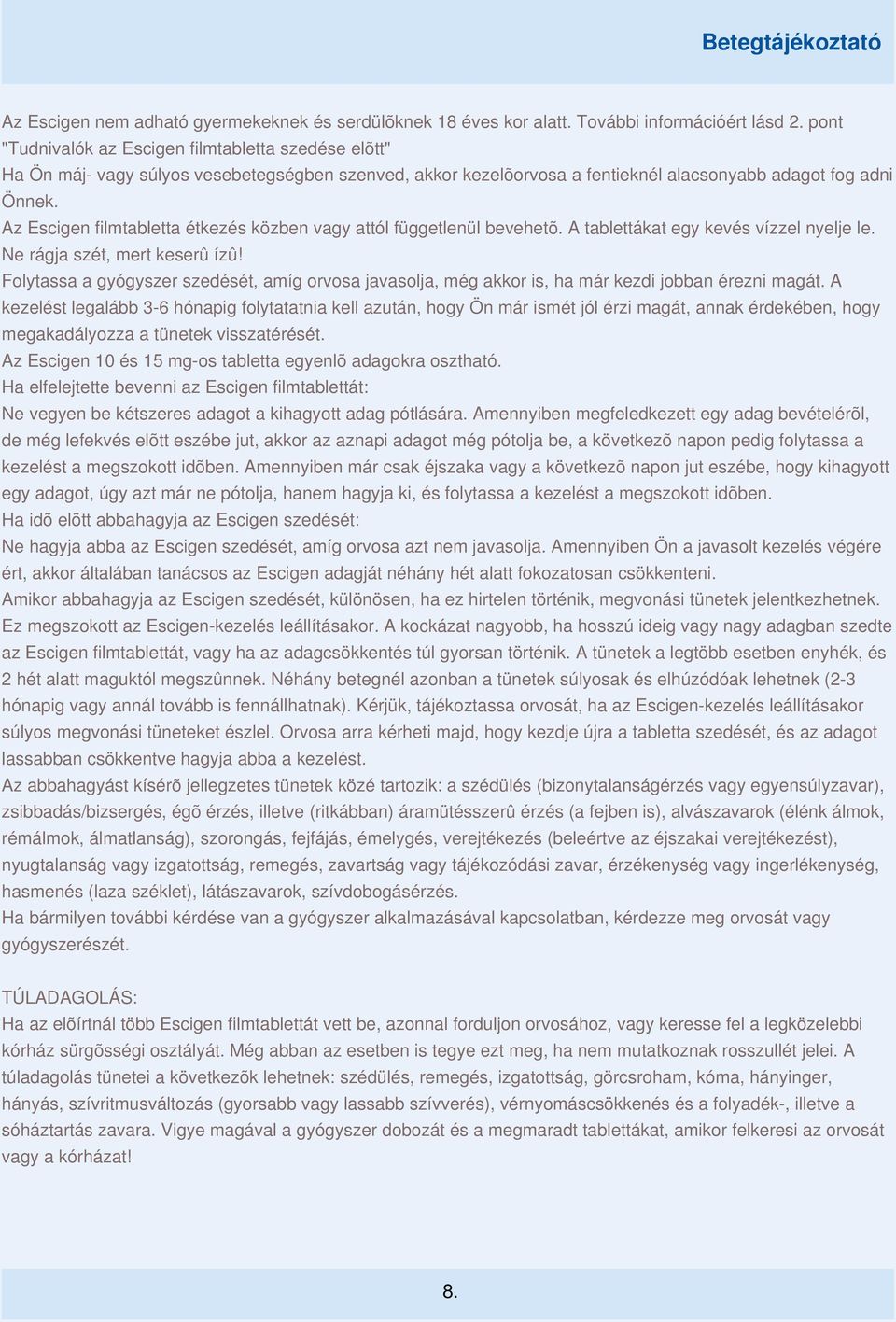 Az Escigen filmtabletta étkezés közben vagy attól függetlenül bevehetõ. A tablettákat egy kevés vízzel nyelje le. Ne rágja szét, mert keserû ízû!