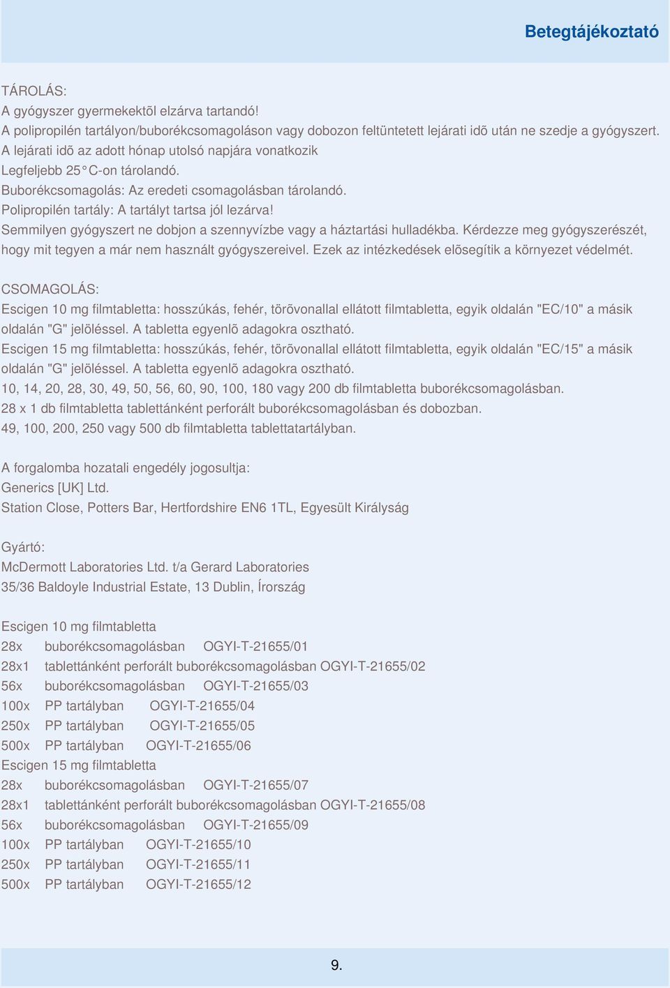 Semmilyen gyógyszert ne dobjon a szennyvízbe vagy a háztartási hulladékba. Kérdezze meg gyógyszerészét, hogy mit tegyen a már nem használt gyógyszereivel.