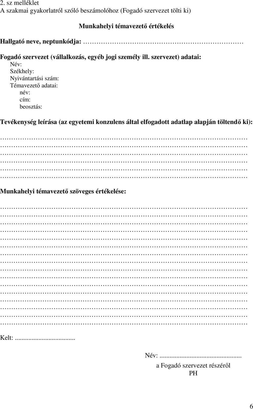 szervezet) adatai: Székhely: Nyivántartási szám: Témavezető adatai: név: cím: beosztás: Tevékenység leírása (az