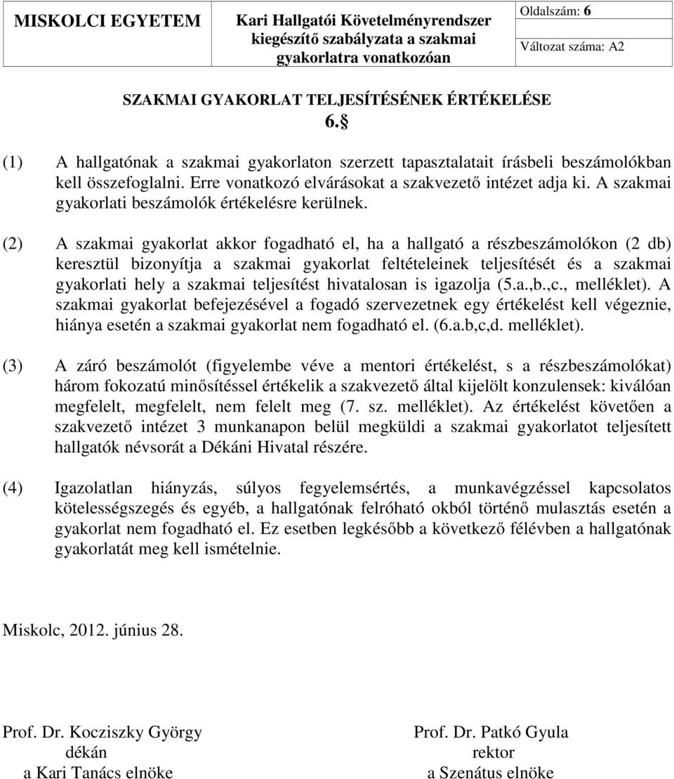 (2) A szakmai gyakorlat akkor fogadható el, ha a hallgató a részbeszámolókon (2 db) keresztül bizonyítja a szakmai gyakorlat feltételeinek teljesítését és a szakmai gyakorlati hely a szakmai