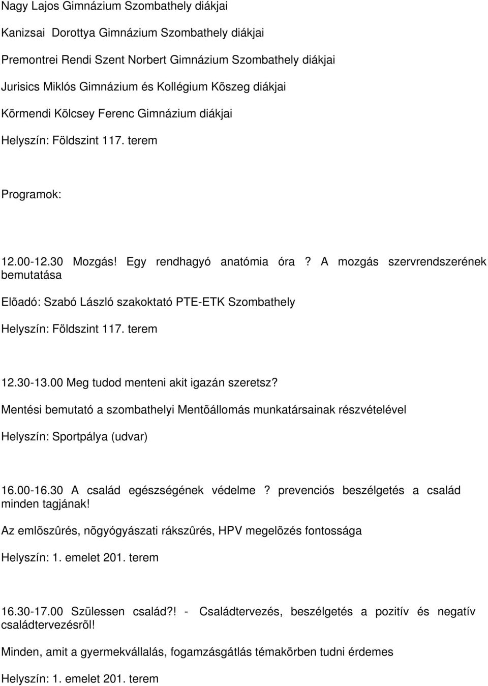 A mozgás szervrendszerének bemutatása Elõadó: Szabó László szakoktató PTE-ETK Szombathely 12.30-13.00 Meg tudod menteni akit igazán szeretsz?