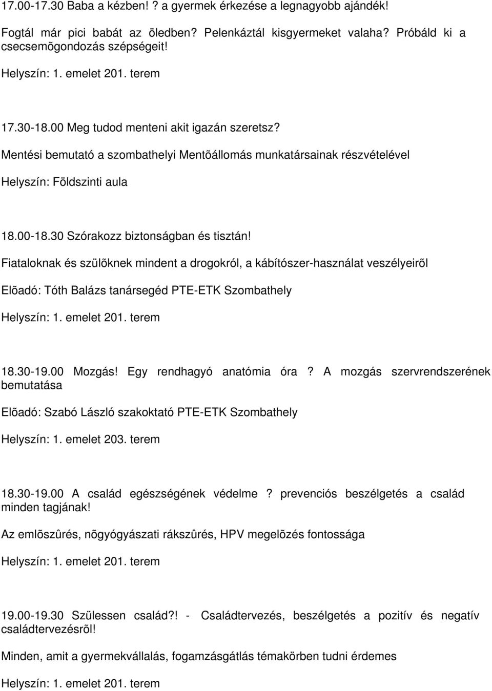 Fiataloknak és szülõknek mindent a drogokról, a kábítószer-használat veszélyeirõl Elõadó: Tóth Balázs tanársegéd PTE-ETK Szombathely 18.30-19.00 Mozgás! Egy rendhagyó anatómia óra?