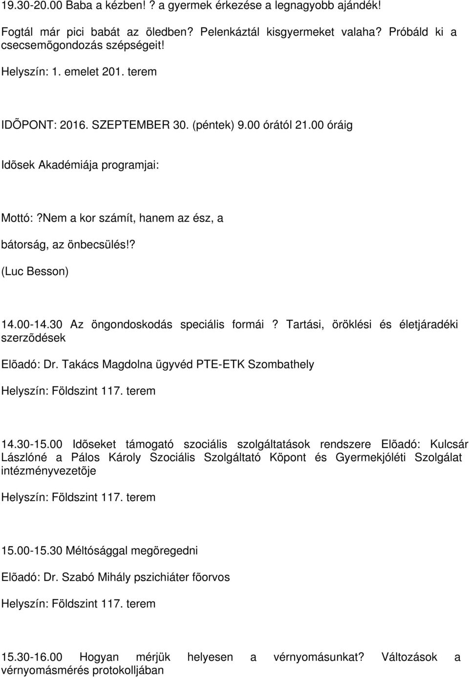 30 Az öngondoskodás speciális formái? Tartási, öröklési és életjáradéki szerzõdések Elõadó: Dr. Takács Magdolna ügyvéd PTE-ETK Szombathely 14.30-15.