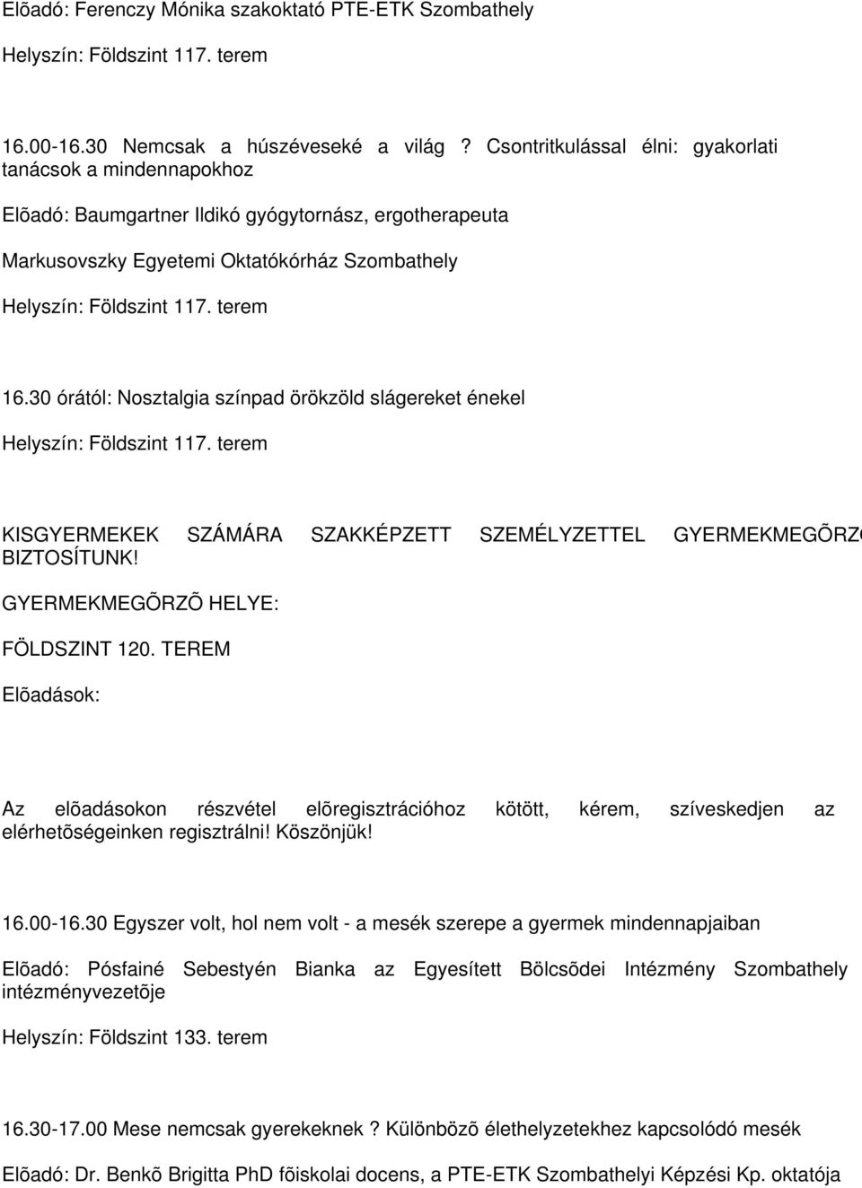 30 órától: Nosztalgia színpad örökzöld slágereket énekel KISGYERMEKEK SZÁMÁRA SZAKKÉPZETT SZEMÉLYZETTEL GYERMEKMEGÕRZÕ BIZTOSÍTUNK! GYERMEKMEGÕRZÕ HELYE: FÖLDSZINT 120.