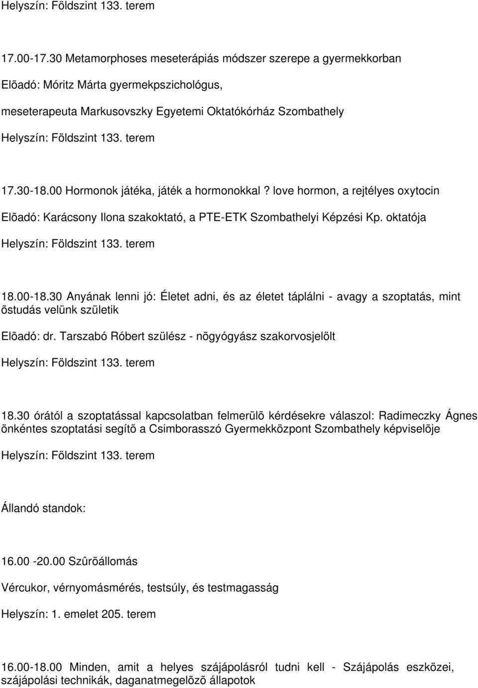 30 Anyának lenni jó: Életet adni, és az életet táplálni - avagy a szoptatás, mint õstudás velünk születik Elõadó: dr. Tarszabó Róbert szülész - nõgyógyász szakorvosjelölt 18.