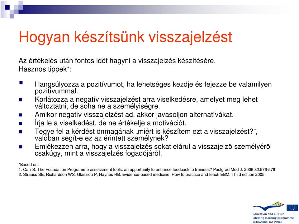Korlátozza a negatív visszajelzést arra viselkedésre, amelyet meg lehet változtatni, de soha ne a személyiségre. Amikor negatív visszajelzést ad, akkor javasoljon alternatívákat.
