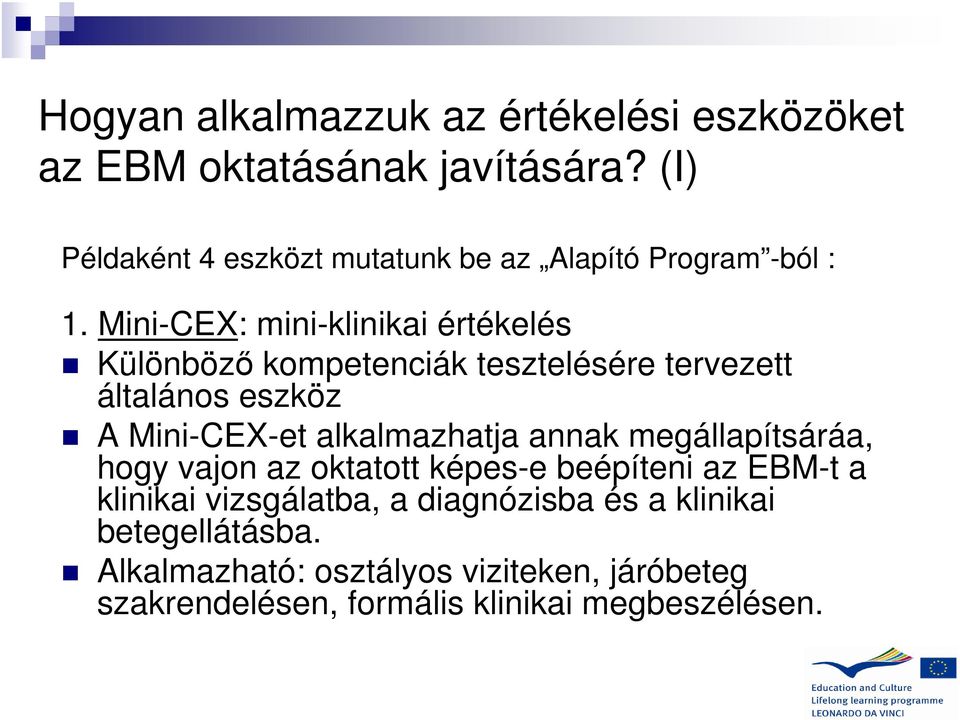 Mini-CEX: mini-klinikai értékelés Különböző kompetenciák tesztelésére tervezett általános eszköz A Mini-CEX-et alkalmazhatja