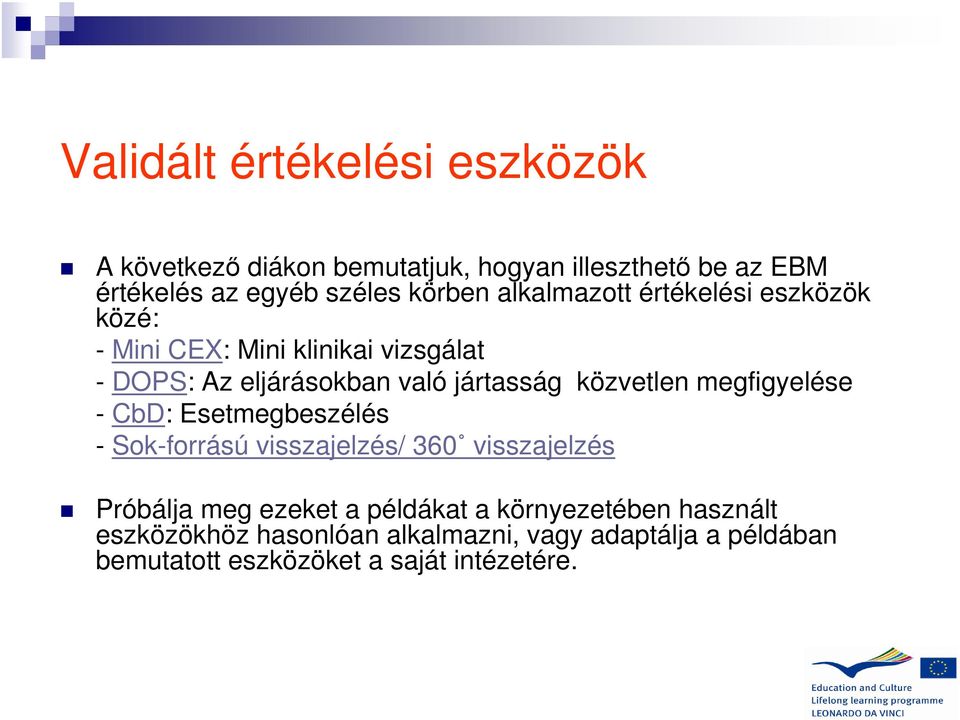 közvetlen megfigyelése - CbD: Esetmegbeszélés - Sok-forrású visszajelzés/ 360 visszajelzés Próbálja meg ezeket a