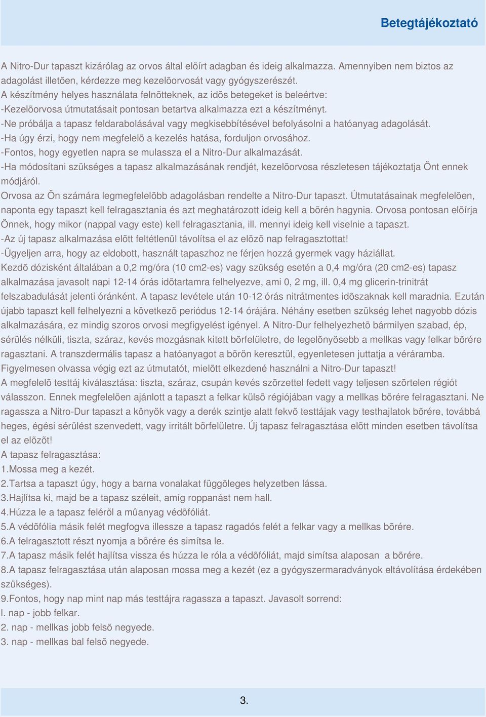 -Ne próbálja a tapasz feldarabolásával vagy megkisebbítésével befolyásolni a hatóanyag adagolását. -Ha úgy érzi, hogy nem megfelelõ a kezelés hatása, forduljon orvosához.