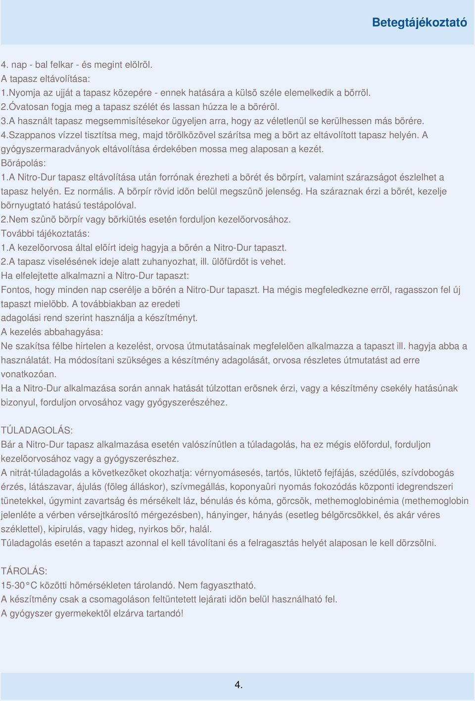 Szappanos vízzel tisztítsa meg, majd törölközõvel szárítsa meg a bõrt az eltávolított tapasz helyén. A gyógyszermaradványok eltávolítása érdekében mossa meg alaposan a kezét. Bõrápolás: 1.