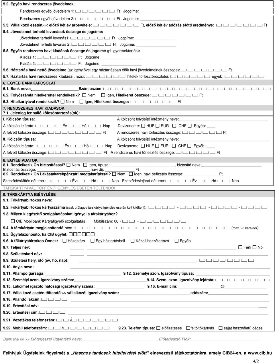 gyermektartás): Kiadás 1: Kiadás 2: 5.6. Háztartás havi nettó jövedelme (az igénylıvel egy háztartásban élık havi jövedelmeinek összege): Ft 5.7.