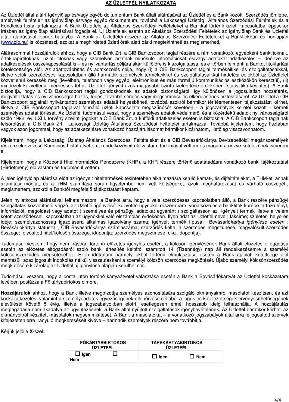 A Bank Üzletfele az Általános Szerzıdési Feltételeket a Bankkal történı üzleti kapcsolatba lépésekor írásban az Igénylılap aláírásával fogadja el.