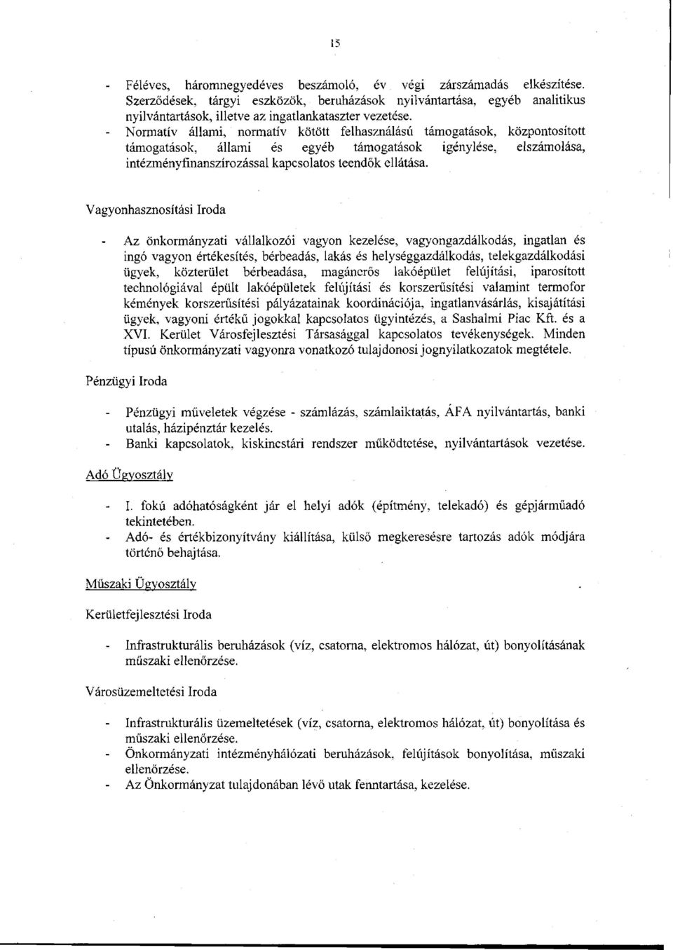 - Normatív állami, normatív kötött felhasználású támogatások, központosított támogatások, állami és egyéb támogatások igénylése, elszámolása, intézményfinanszírozással kapcsolatos teendők ellátása.