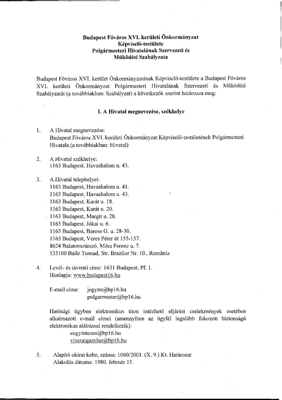 kerületi Önkormányzat Polgármesteri Hivatalának Szervezeti és Működési Szabályzatát (a továbbiakban: Szabályzat) a következők szerint határozza meg: I. A Hivatal megnevezése, székhelye 1.