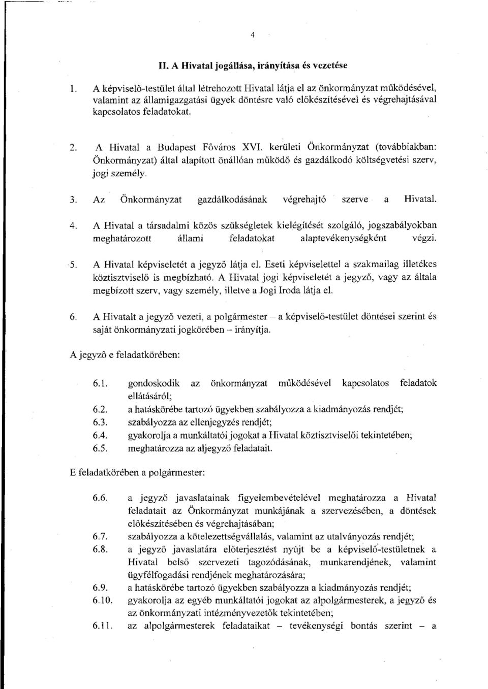 A Hivatal a Budapest Főváros XVI. kerületi Önkormányzat (továbbiakban: Önkormányzat) által alapított önállóan működő és gazdálkodó költségvetési szerv, jogi személy. 3.