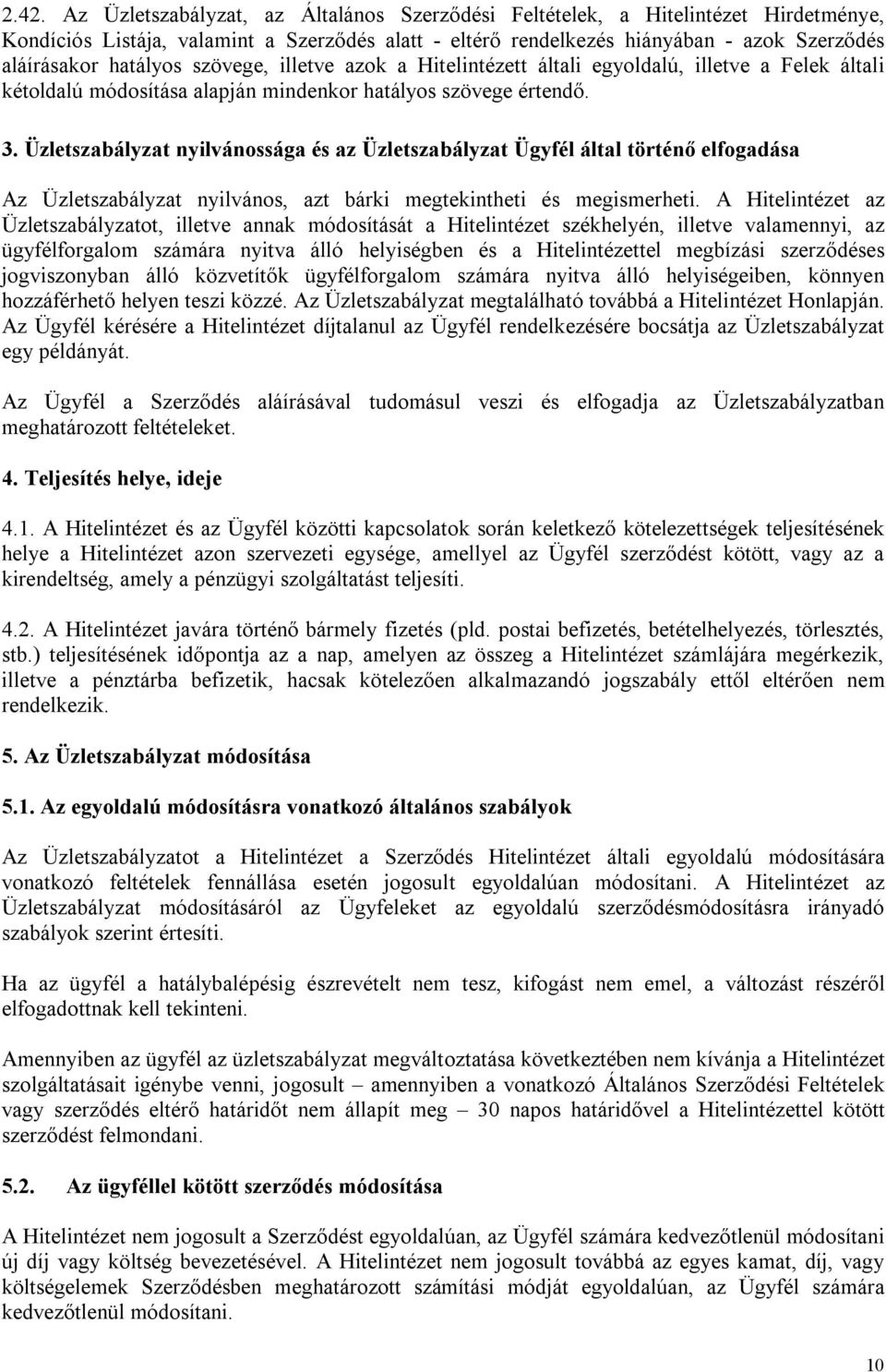 Üzletszabályzat nyilvánossága és az Üzletszabályzat Ügyfél által történő elfogadása Az Üzletszabályzat nyilvános, azt bárki megtekintheti és megismerheti.