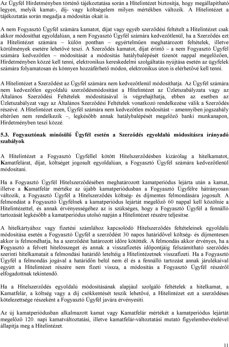 A nem Fogyasztó Ügyfél számára kamatot, díjat vagy egyéb szerződési feltételt a Hitelintézet csak akkor módosíthat egyoldalúan, a nem Fogyasztó Ügyfél számára kedvezőtlenül, ha a Szerződés ezt a