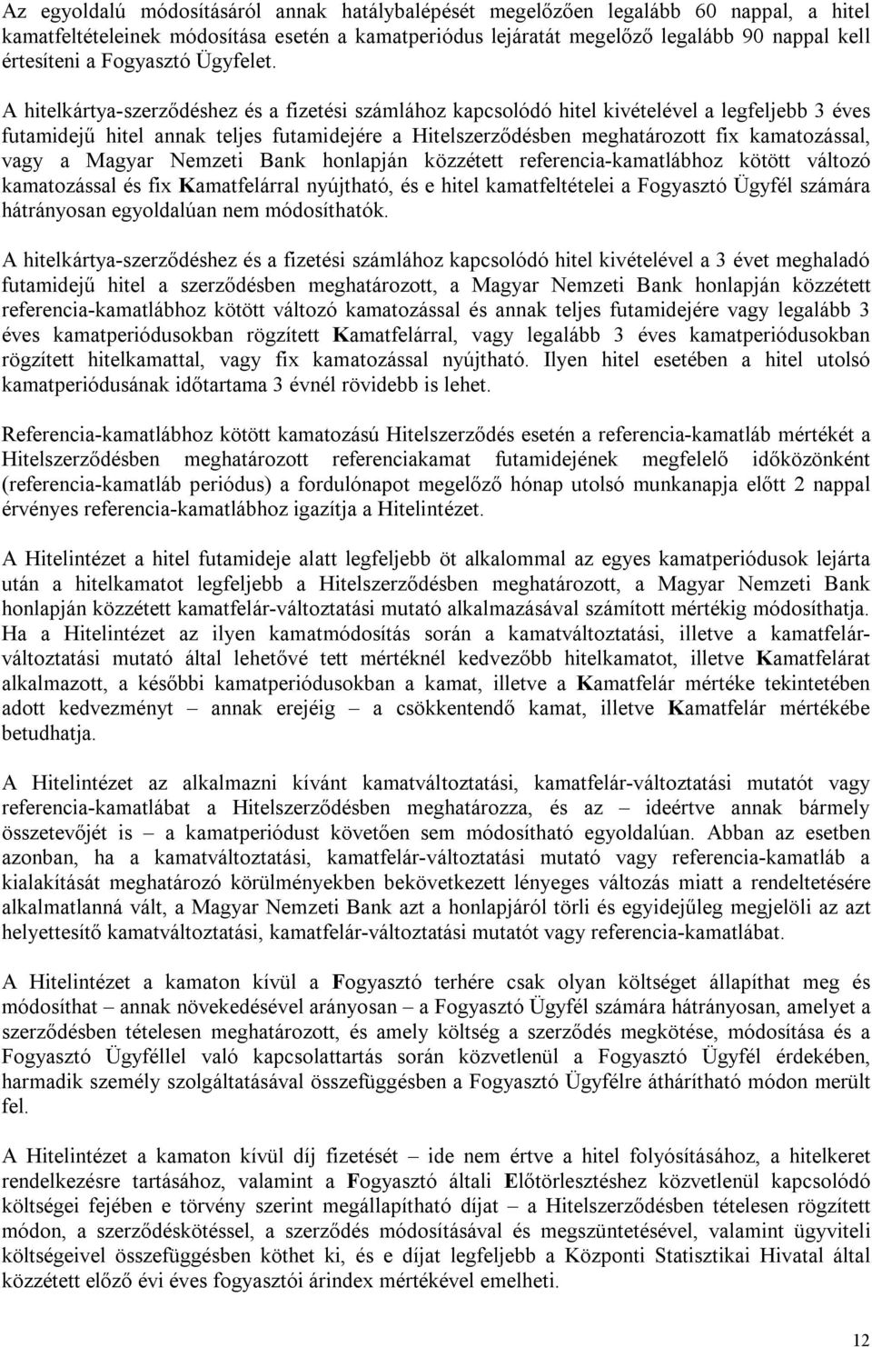 A hitelkártya-szerződéshez és a fizetési számlához kapcsolódó hitel kivételével a legfeljebb 3 éves futamidejű hitel annak teljes futamidejére a Hitelszerződésben meghatározott fix kamatozással, vagy