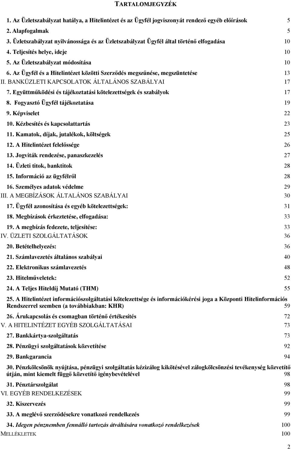 Az Ügyfél és a Hitelintézet közötti Szerződés megszűnése, megszüntetése 13 II. BANKÜZLETI KAPCSOLATOK ÁLTALÁNOS SZABÁLYAI 17 7. Együttműködési és tájékoztatási kötelezettségek és szabályok 17 8.