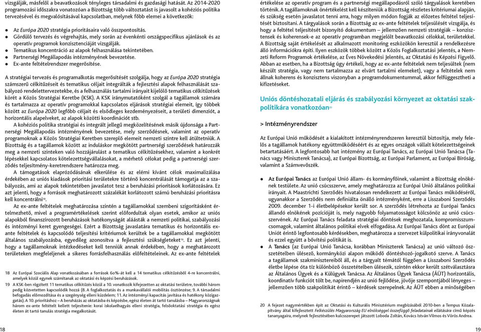 2020 stratégia prioritásaira való összpontosítás. Gördülő tervezés és végrehajtás, mely során az évenkénti országspecifikus ajánlások és az operatív programok konzisztenciáját vizsgálják.