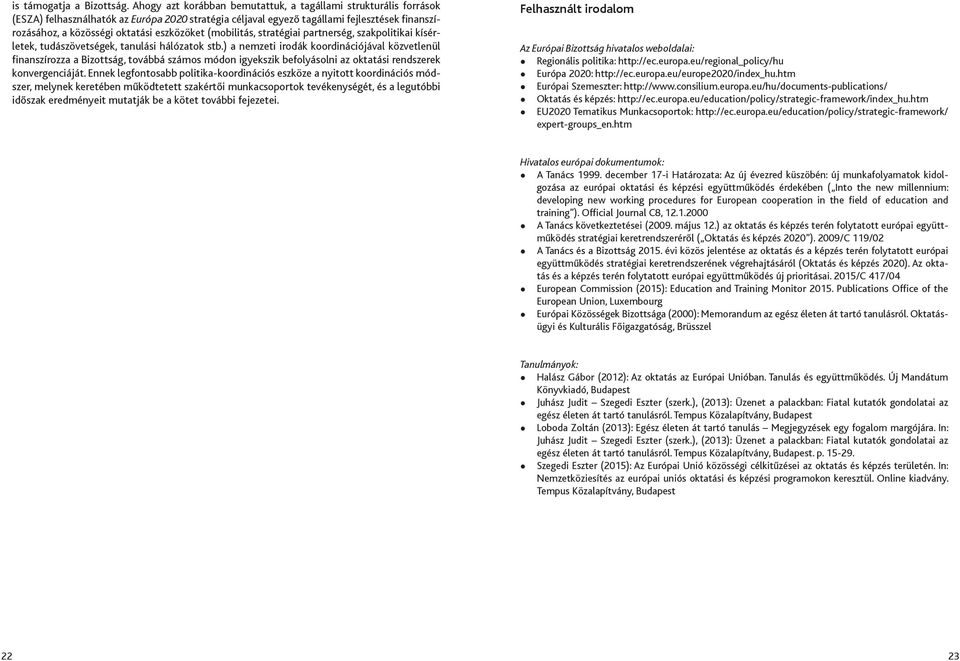 eszközöket (mobilitás, stratégiai partnerség, szakpolitikai kísérletek, tudászövetségek, tanulási hálózatok stb.