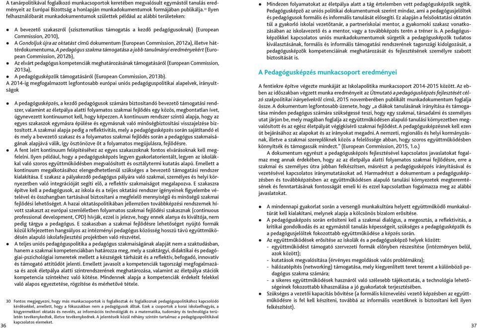 újra az oktatást című dokumentum (European Commission, 2012a), illetve háttérdokumentuma, A pedagógus szakma támogatása a jobb tanulmányi eredményekért (European Commission, 2012b), Az elvárt