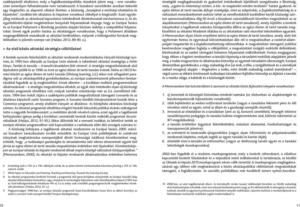 cikkellyel is kiegészült 6. Ezzel egyidejűleg módosult az oktatással kapcsolatos intézkedések döntéshozatali mechanizmusa is. Az ún.