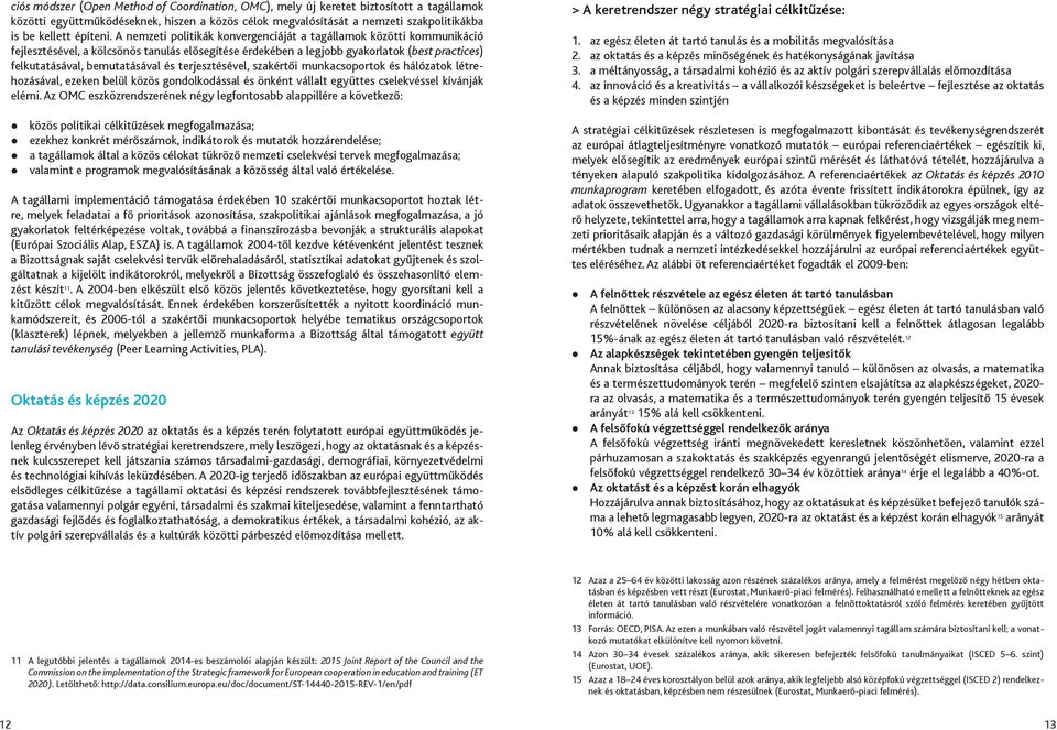 A nemzeti politikák konvergenciáját a tagállamok közötti kommunikáció fejlesztésével, a kölcsönös tanulás elősegítése érdekében a legjobb gyakorlatok (best practices) felkutatásával, bemutatásával és