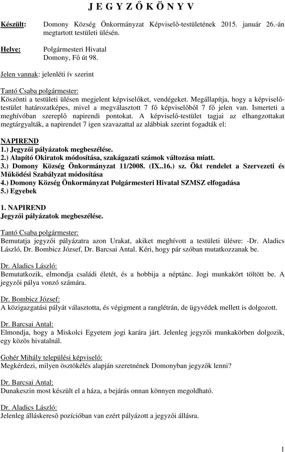 Megállapítja, hogy a képviselőtestület határozatképes, mivel a megválasztott 7 fő képviselőből 7 fő jelen van. Ismerteti a meghívóban szereplő napirendi pontokat.