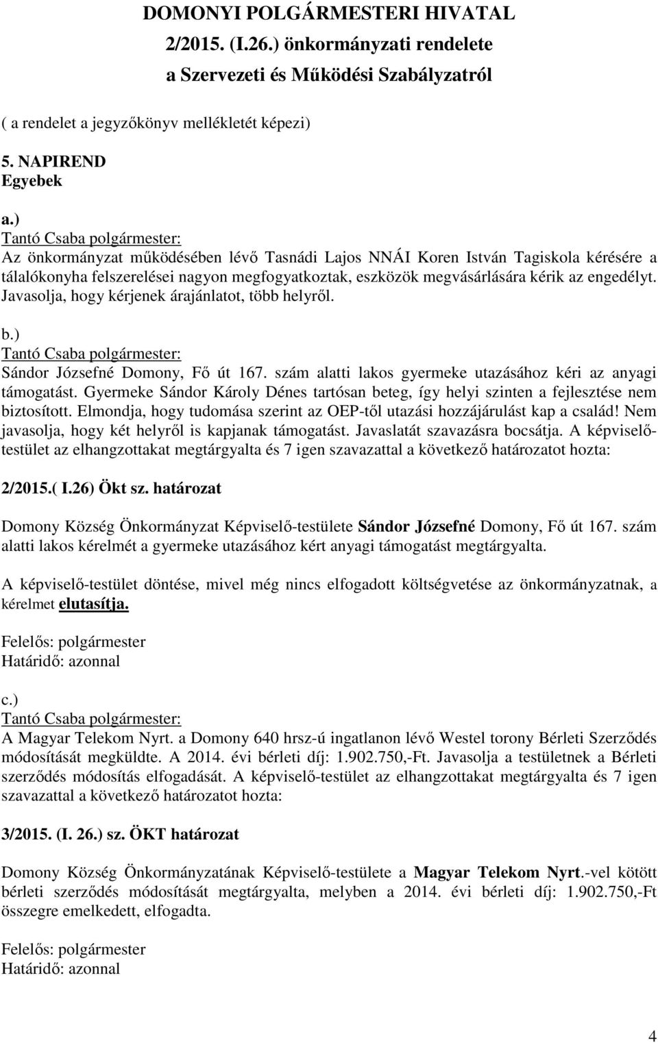 Javasolja, hogy kérjenek árajánlatot, több helyről. b.) Sándor Józsefné Domony, Fő út 167. szám alatti lakos gyermeke utazásához kéri az anyagi támogatást.