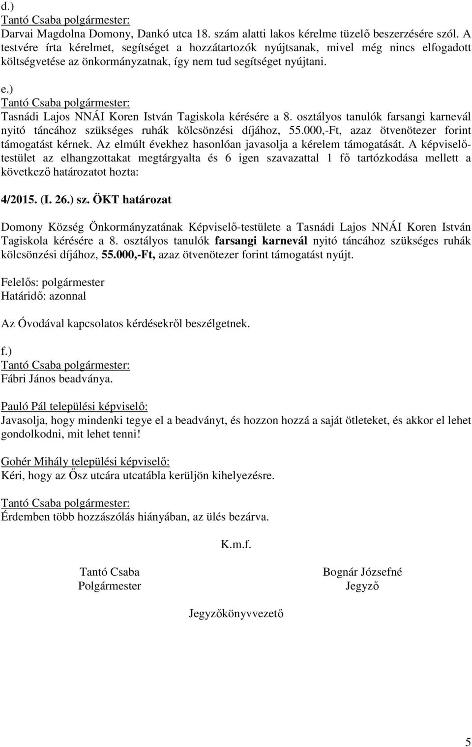 osztályos tanulók farsangi karnevál nyitó táncához szükséges ruhák kölcsönzési díjához, 55.000,-Ft, azaz ötvenötezer forint támogatást kérnek.