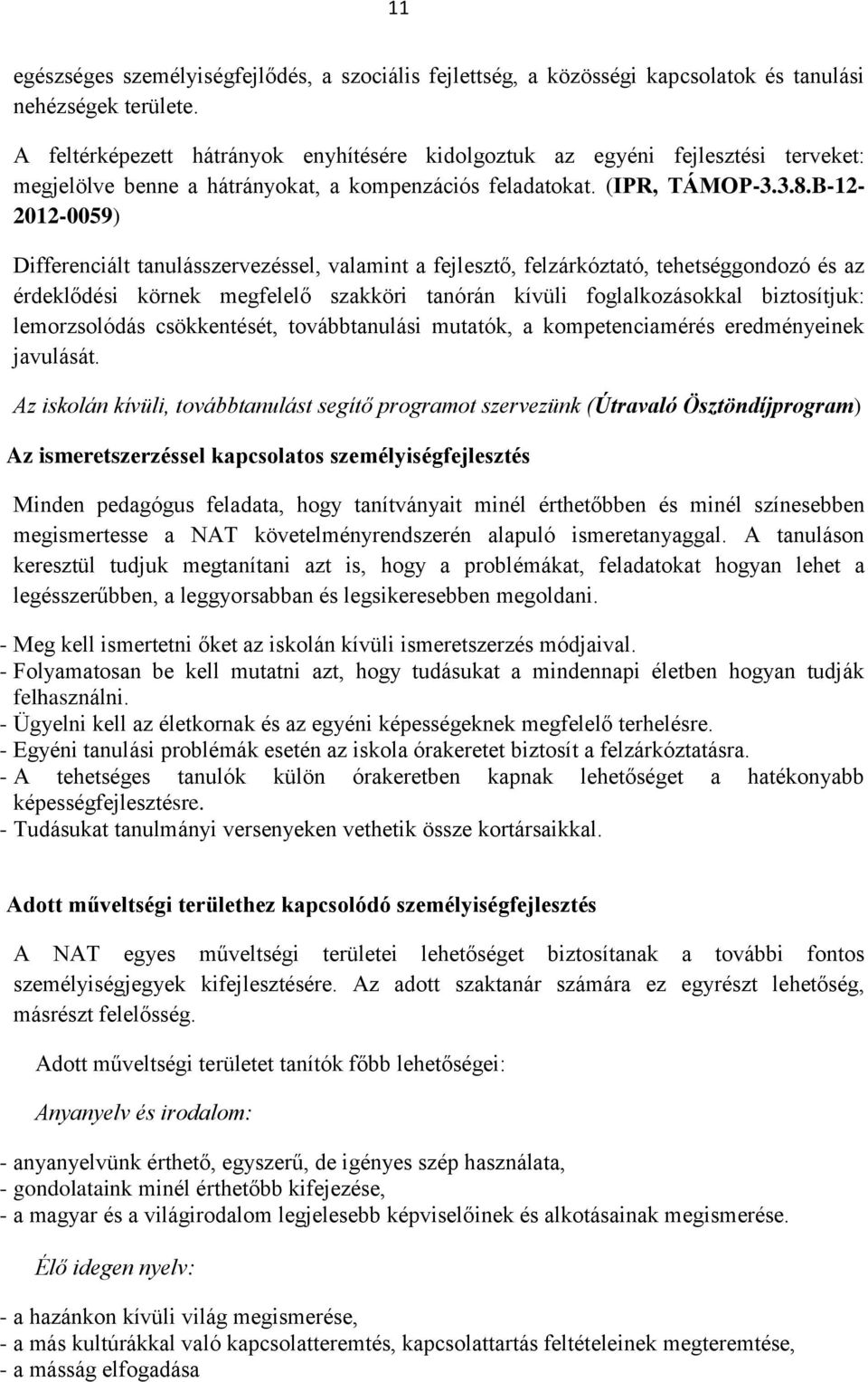 B-12-2012-0059) Differenciált tanulásszervezéssel, valamint a fejlesztő, felzárkóztató, tehetséggondozó és az érdeklődési körnek megfelelő szakköri tanórán kívüli foglalkozásokkal biztosítjuk: