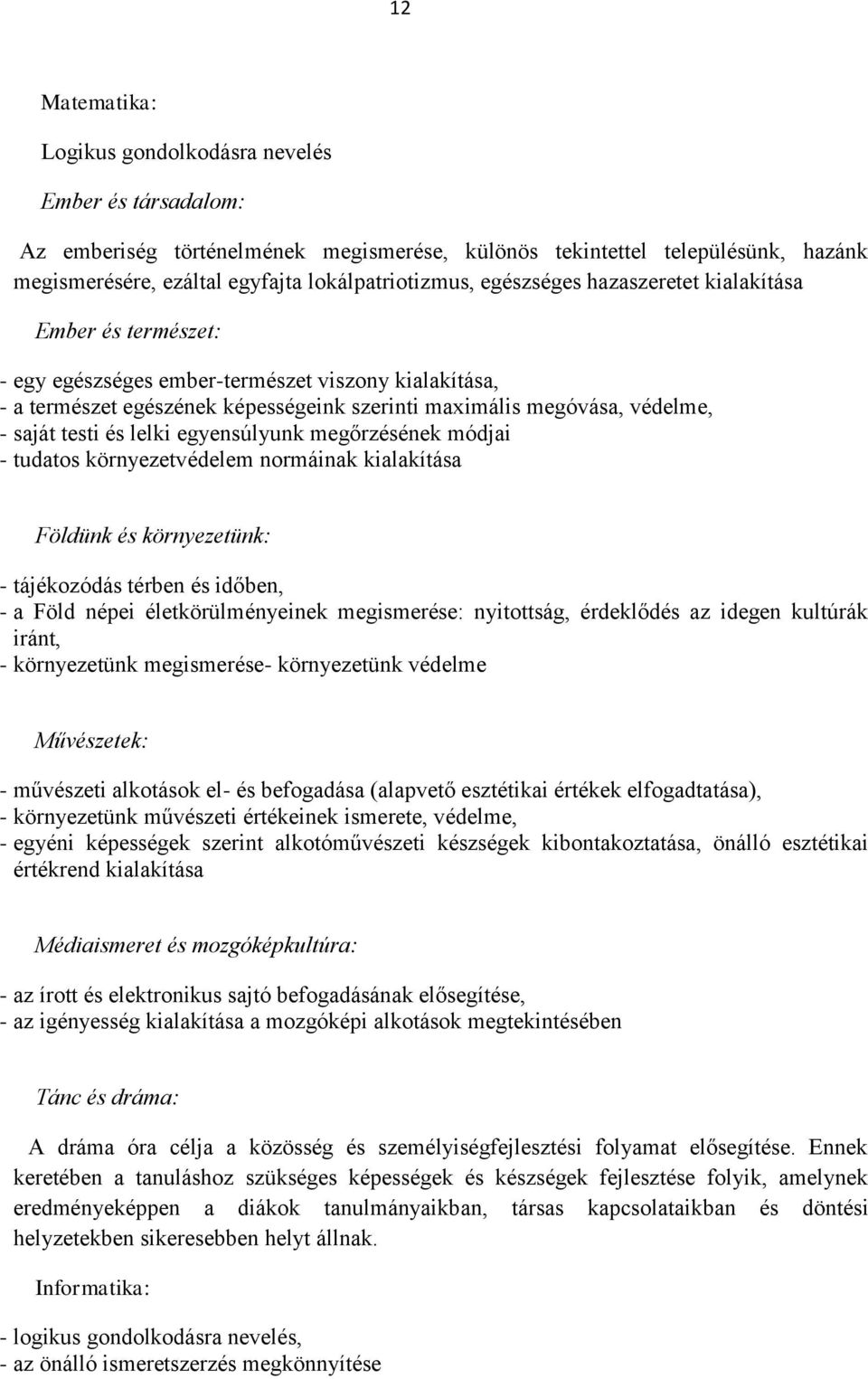 és lelki egyensúlyunk megőrzésének módjai - tudatos környezetvédelem normáinak kialakítása Földünk és környezetünk: - tájékozódás térben és időben, - a Föld népei életkörülményeinek megismerése: