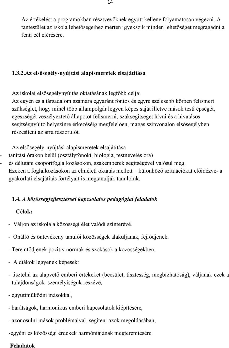 szükséglet, hogy minél több állampolgár legyen képes saját illetve mások testi épségét, egészségét veszélyeztető állapotot felismerni, szaksegítséget hívni és a hivatásos segítségnyújtó helyszínre