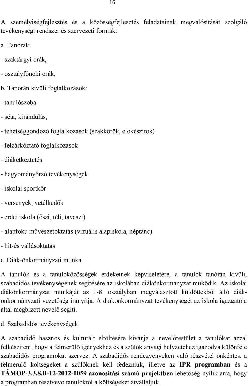iskolai sportkör - versenyek, vetélkedők - erdei iskola (őszi, téli, tavaszi) - alapfokú művészetoktatás (vizuális alapiskola, néptánc) - hit-és vallásoktatás c.