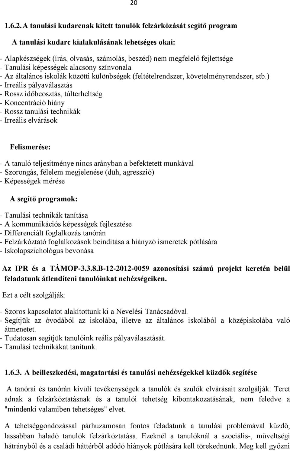 ) - Irreális pályaválasztás - Rossz időbeosztás, túlterheltség - Koncentráció hiány - Rossz tanulási technikák - Irreális elvárások Felismerése: - A tanuló teljesítménye nincs arányban a befektetett
