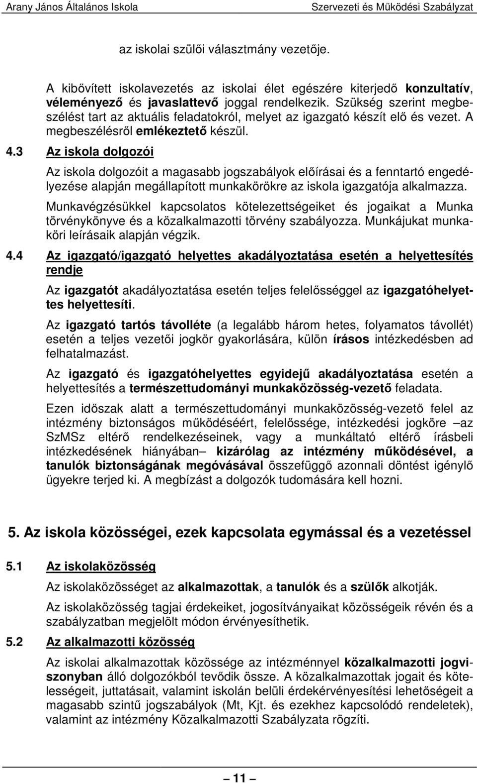 3 Az iskola dolgozói Az iskola dolgozóit a magasabb jogszabályok előírásai és a fenntartó engedélyezése alapján megállapított munkakörökre az iskola igazgatója alkalmazza.