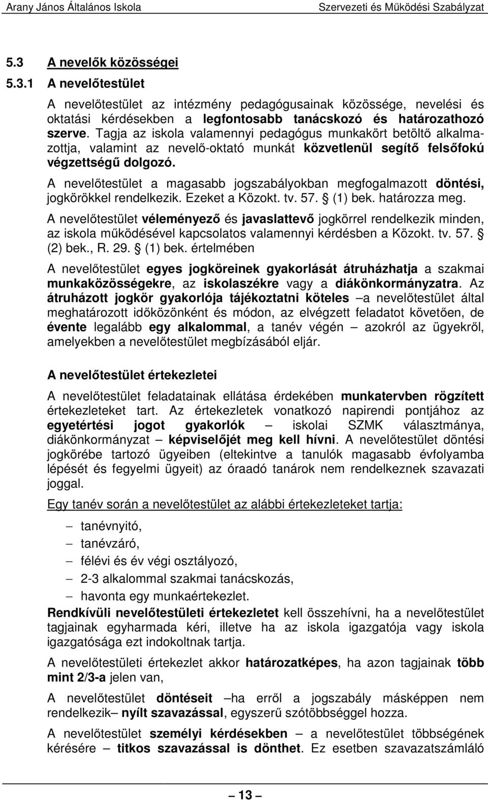 A nevelőtestület a magasabb jogszabályokban megfogalmazott döntési, jogkörökkel rendelkezik. Ezeket a Közokt. tv. 57. (1) bek. határozza meg.