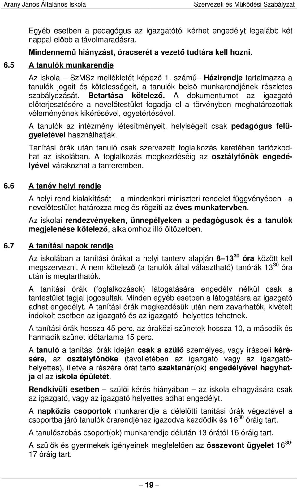 Betartása kötelező. A dokumentumot az igazgató előterjesztésére a nevelőtestület fogadja el a törvényben meghatározottak véleményének kikérésével, egyetértésével.