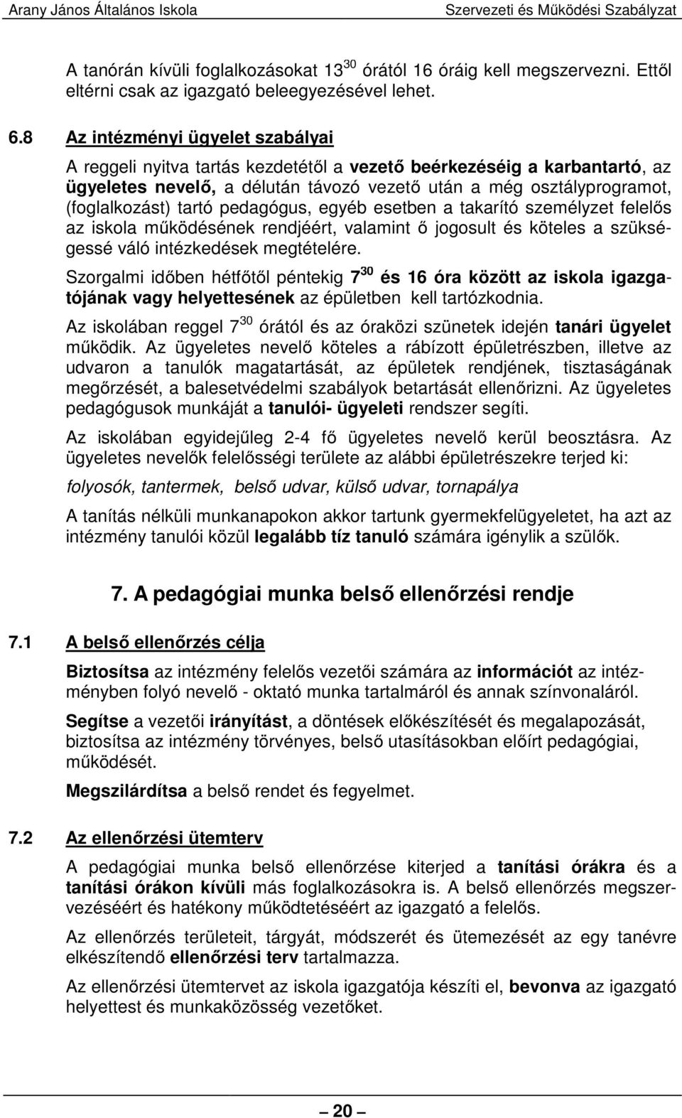 tartó pedagógus, egyéb esetben a takarító személyzet felelős az iskola működésének rendjéért, valamint ő jogosult és köteles a szükségessé váló intézkedések megtételére.
