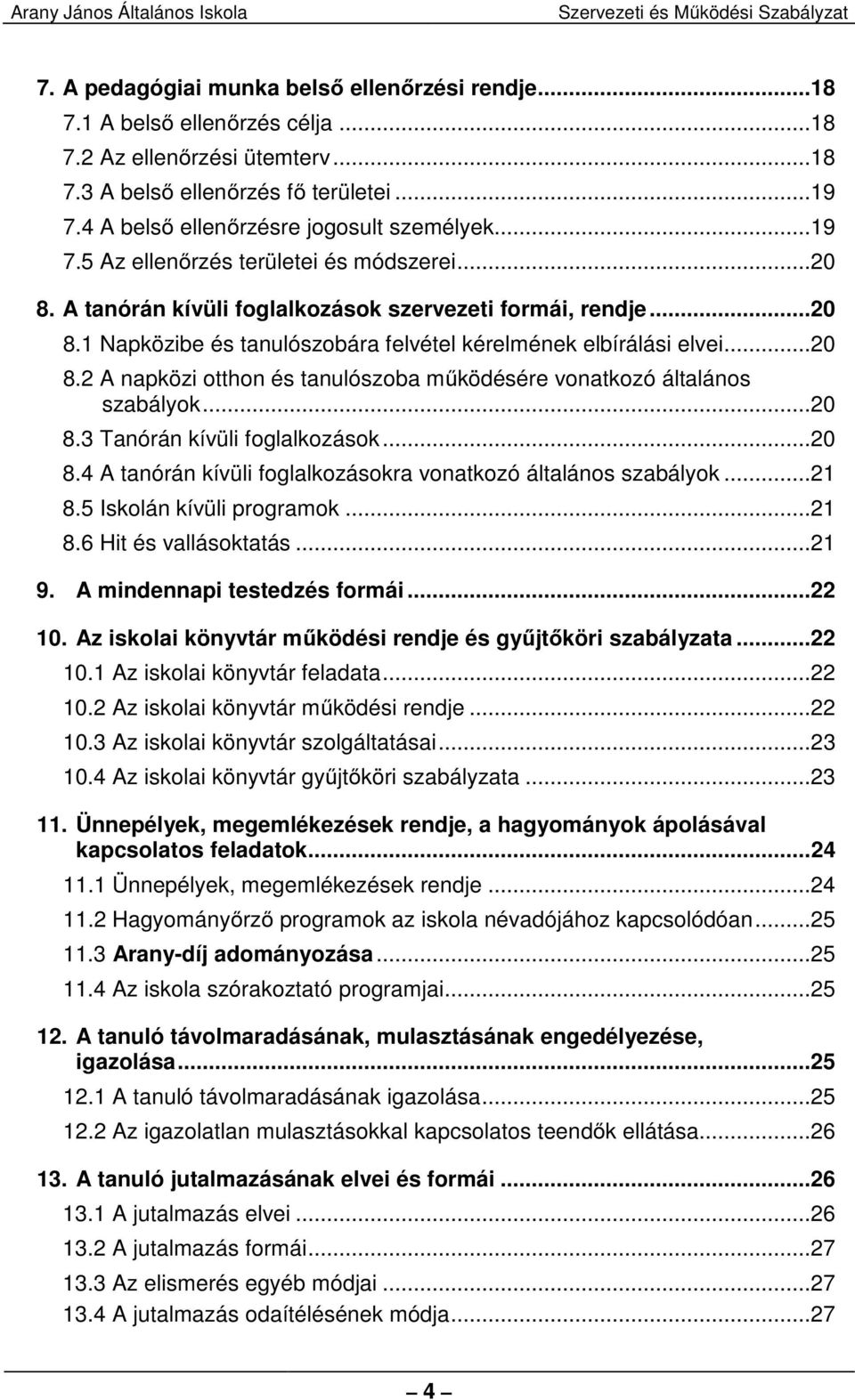 .. 20 8.2 A napközi otthon és tanulószoba működésére vonatkozó általános szabályok... 20 8.3 Tanórán kívüli foglalkozások... 20 8.4 A tanórán kívüli foglalkozásokra vonatkozó általános szabályok.