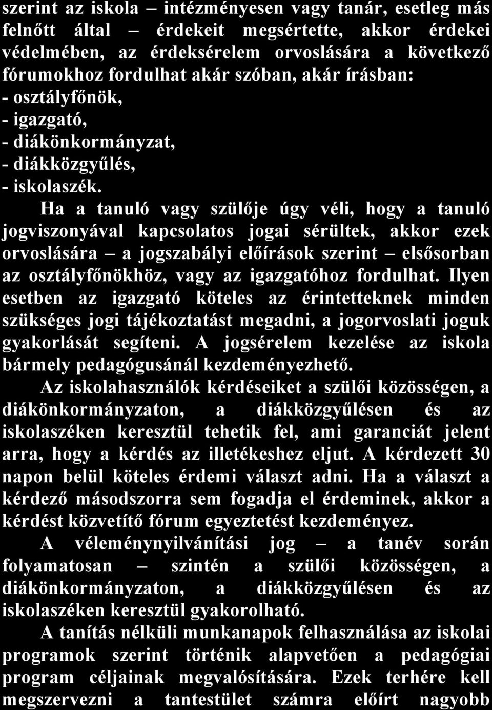 Ha a tanuló vagy szülője úgy véli, hogy a tanuló jogviszonyával kapcsolatos jogai sérültek, akkor ezek orvoslására a jogszabályi előírások szerint elsősorban az osztályfőnökhöz, vagy az igazgatóhoz