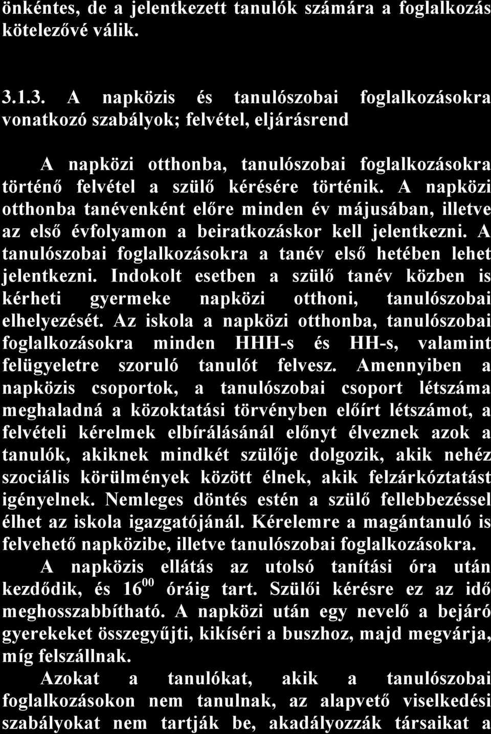 A napközi otthonba tanévenként előre minden év májusában, illetve az első évfolyamon a beiratkozáskor kell jelentkezni. A tanulószobai foglalkozásokra a tanév első hetében lehet jelentkezni.