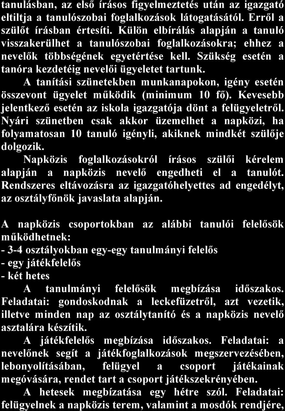 A tanítási szünetekben munkanapokon, igény esetén összevont ügyelet működik (minimum 10 fő). Kevesebb jelentkező esetén az iskola igazgatója dönt a felügyeletről.