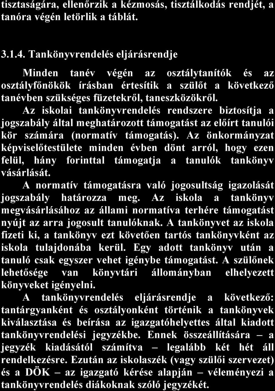 Az iskolai tankönyvrendelés rendszere biztosítja a jogszabály által meghatározott támogatást az előírt tanulói kör számára (normatív támogatás).