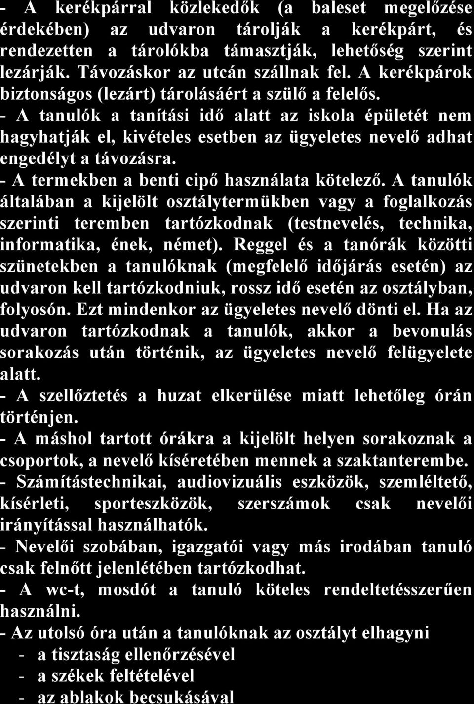 - A tanulók a tanítási idő alatt az iskola épületét nem hagyhatják el, kivételes esetben az ügyeletes nevelő adhat engedélyt a távozásra. - A termekben a benti cipő használata kötelező.