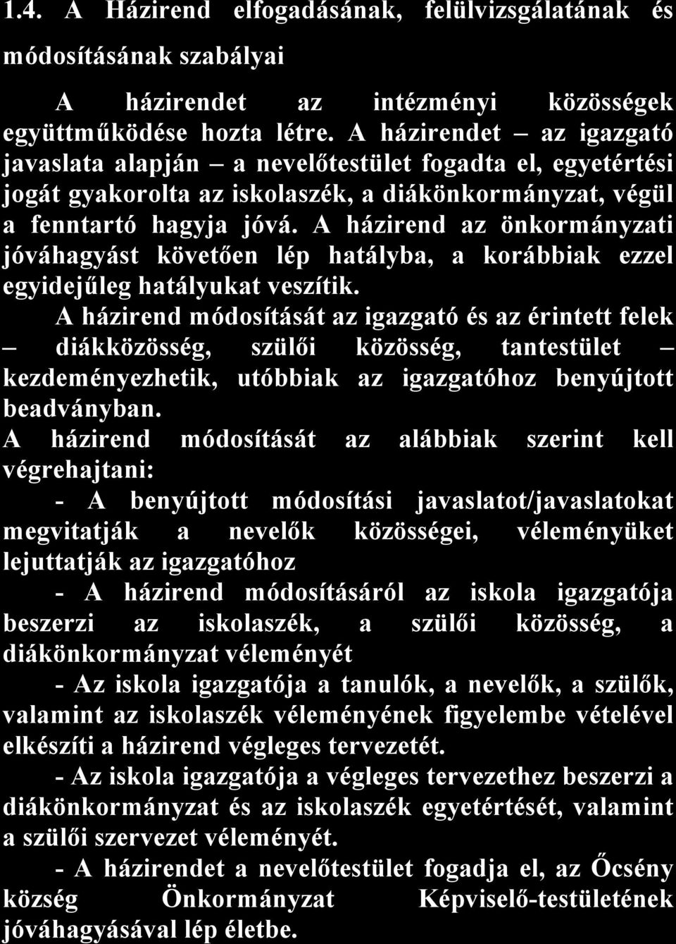 A házirend az önkormányzati jóváhagyást követően lép hatályba, a korábbiak ezzel egyidejűleg hatályukat veszítik.