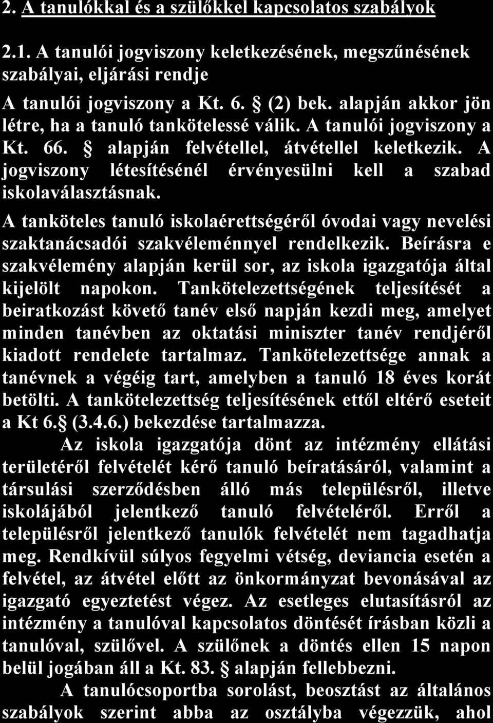 A jogviszony létesítésénél érvényesülni kell a szabad iskolaválasztásnak. A tanköteles tanuló iskolaérettségéről óvodai vagy nevelési szaktanácsadói szakvéleménnyel rendelkezik.